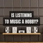 Is listen to music a hobby?