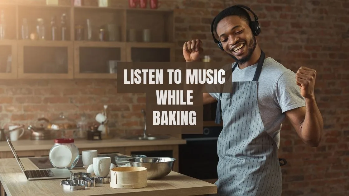 Listen to music while baking Listen to music while baking