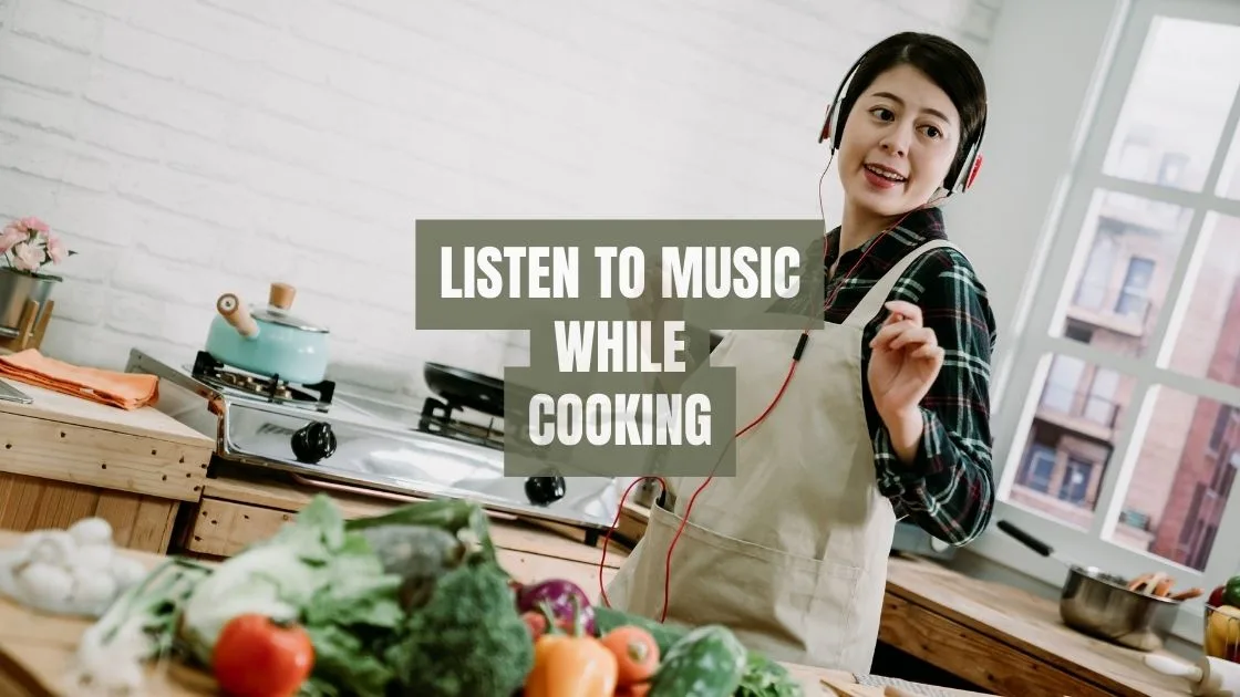 Listen to music while cooking Listen to music while cooking