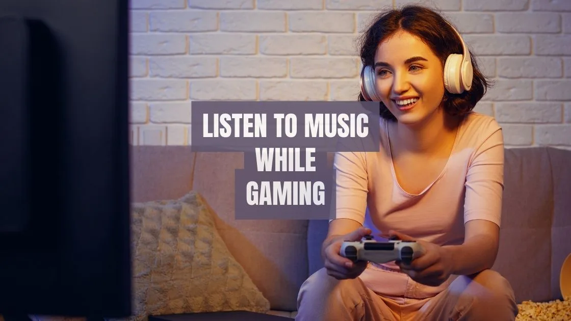 Listen to music while gaming Listen to music while gaming