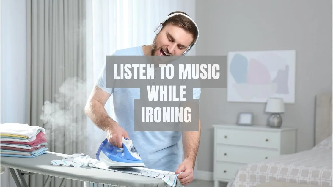 Listen to music while ironing Listen to music while ironing