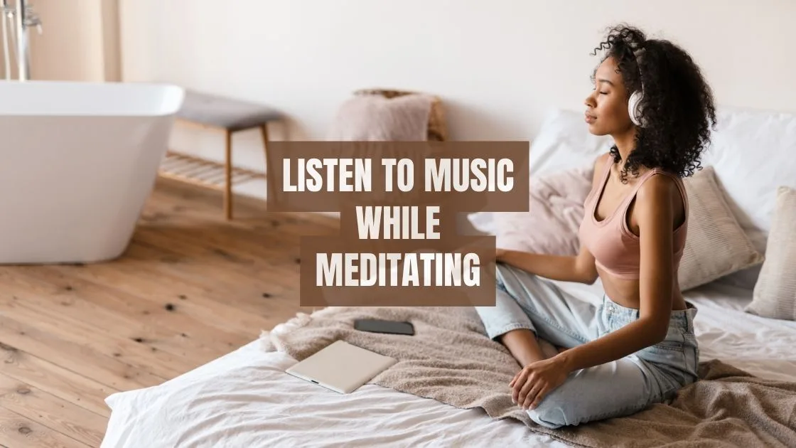 Listen to music while meditating Listen to music while meditating