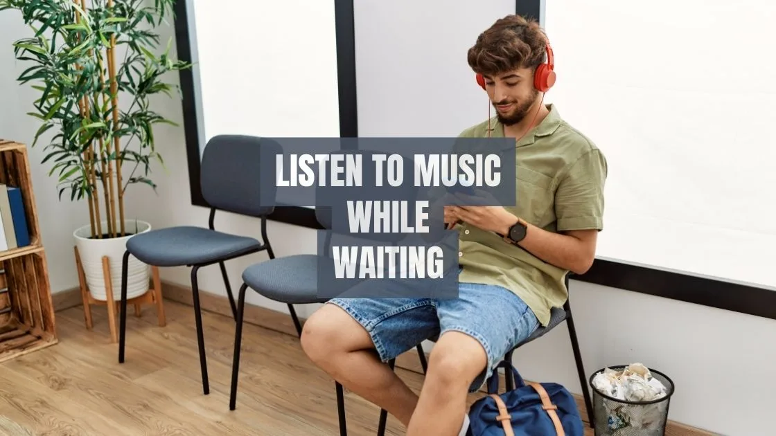 Listen to music while waiting Listen to music while waiting