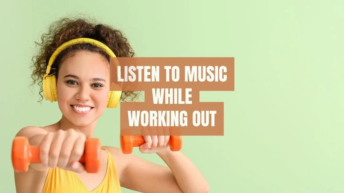 Listen to music while working out Listen to music while working out