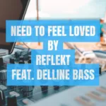 Need to Feel Loved by Reflekt feat. Delline Bass