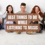Best Things to Do While Listening to Music