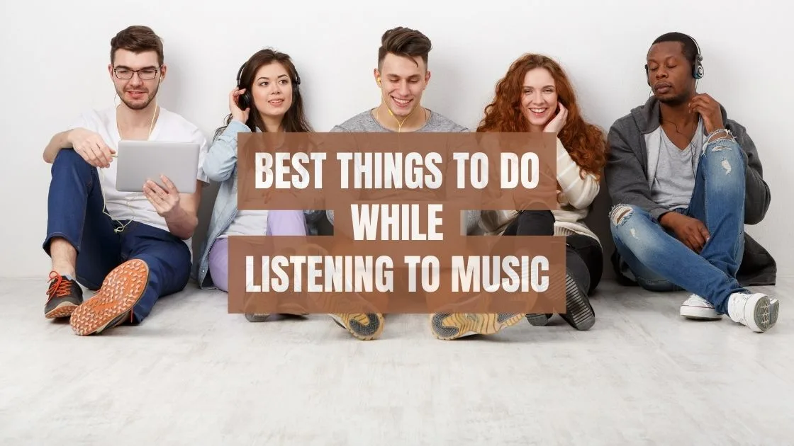 Best Things to Do While Listening to Music